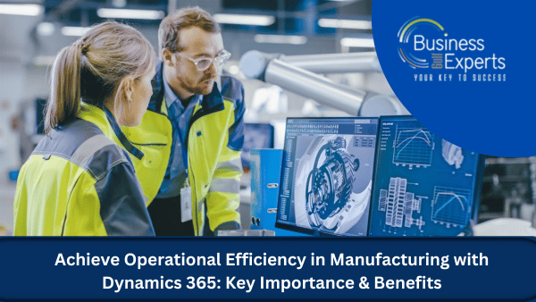 Achieving Manufacturing Efficiency with Dynamics 365: Importance & Benefits