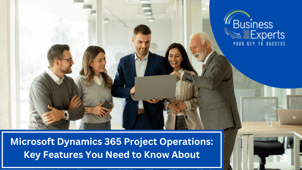 Microsoft Dynamics 365 Project Operations: Key Features You Need to Know About