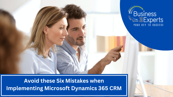 Avoid these Six Mistakes when Implementing Microsoft Dynamics 365 CRM