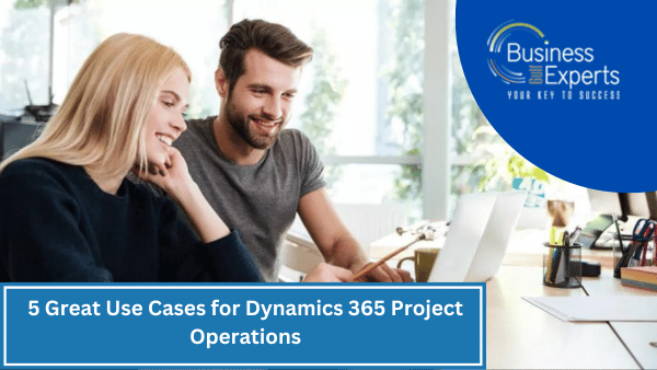 5 Great Use Cases for Dynamics 365 Project Operations