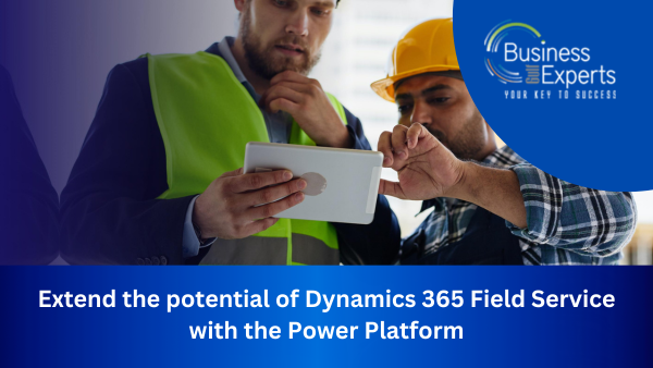 Extend the potential of Dynamics 365 Field Service with the Power Platform